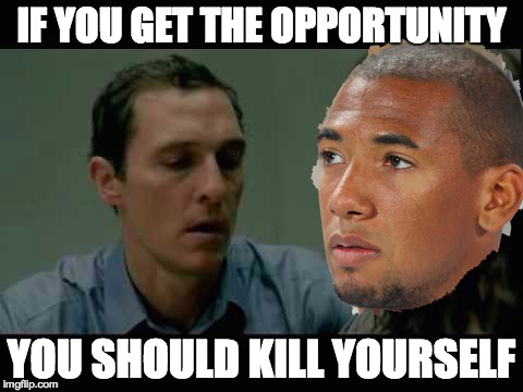 Advice for boateng | IF YOU GET THE OPPORTUNITY YOU SHOULD KILL YOURSELF | image tagged in boateng,kill yourself | made w/ Imgflip meme maker