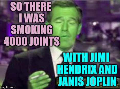Brian Trippin | SO THERE I WAS SMOKING 4000 JOINTS WITH JIMI HENDRIX AND JANIS JOPLIN | image tagged in brian williams | made w/ Imgflip meme maker
