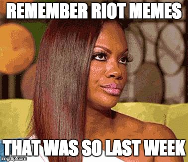 REMEMBER RIOT MEMES THAT WAS SO LAST WEEK | image tagged in so last week | made w/ Imgflip meme maker