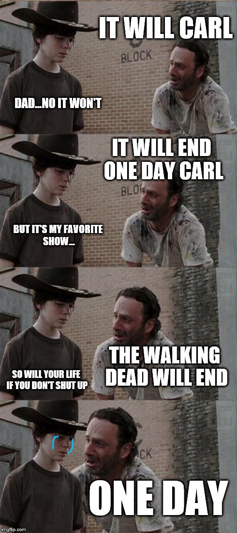 Rick and Carl Long | IT WILL CARL DAD...NO IT WON'T IT WILL END ONE DAY CARL BUT IT'S MY FAVORITE SHOW... THE WALKING DEAD WILL END SO WILL YOUR LIFE IF YOU DON' | image tagged in memes,rick and carl long | made w/ Imgflip meme maker