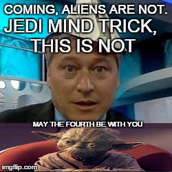 COMING, ALIENS ARE NOT. JEDI MIND TRICK, THIS IS NOT MAY THE FOURTH BE WITH YOU | image tagged in paper hatman | made w/ Imgflip meme maker