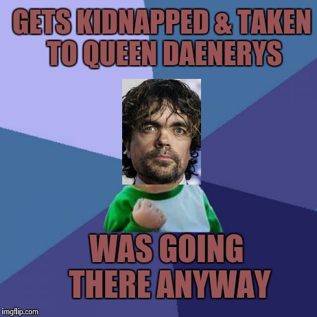 Lucky little guy | GETS KIDNAPPED & TAKEN TO QUEEN DAENERYS WAS GOING THERE ANYWAY | image tagged in memes,success kid,game of thrones | made w/ Imgflip meme maker