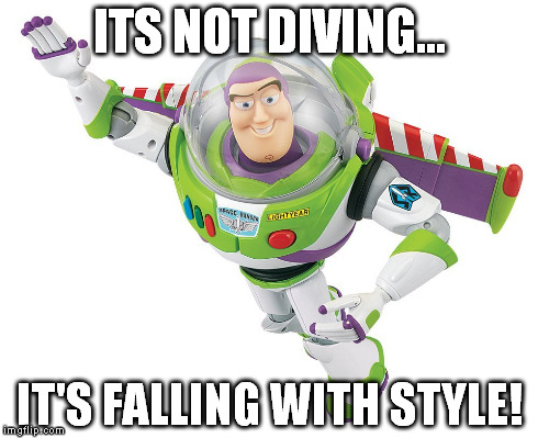 ITS NOT DIVING... IT'S FALLING WITH STYLE! | image tagged in memes,diving,buzz lightyear | made w/ Imgflip meme maker