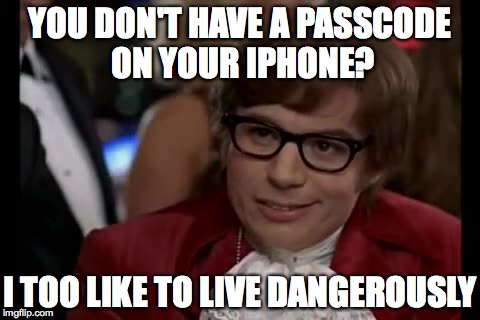 I Too Like To Live Dangerously Meme | YOU DON'T HAVE A PASSCODE ON YOUR IPHONE? I TOO LIKE TO LIVE DANGEROUSLY | image tagged in memes,i too like to live dangerously | made w/ Imgflip meme maker