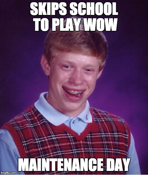 Bad Luck Brian Meme | SKIPS SCHOOL TO PLAY WOW MAINTENANCE DAY | image tagged in memes,bad luck brian | made w/ Imgflip meme maker