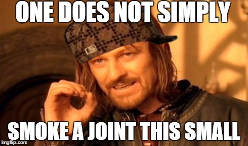 One Does Not Simply Meme | ONE DOES NOT SIMPLY SMOKE A JOINT THIS SMALL | image tagged in memes,one does not simply,scumbag | made w/ Imgflip meme maker