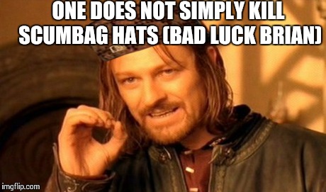 One Does Not Simply | ONE DOES NOT SIMPLY KILL SCUMBAG HATS (BAD LUCK BRIAN) | image tagged in memes,one does not simply,scumbag | made w/ Imgflip meme maker