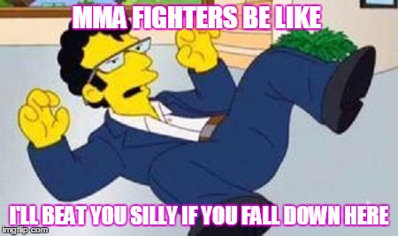 MMA fighter | MMA FIGHTERS BE LIKE I'LL BEAT YOU SILLY IF YOU FALL DOWN HERE | image tagged in mma,ufc,gay,wrestling,chicken,simpsons | made w/ Imgflip meme maker