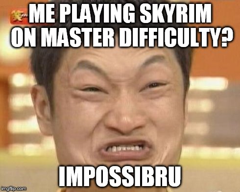 Impossibru Guy Original | ME PLAYING SKYRIM ON MASTER DIFFICULTY? IMPOSSIBRU | image tagged in memes,impossibru guy original | made w/ Imgflip meme maker