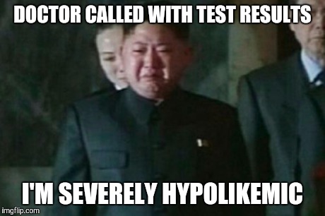 Kim Jong Un Sad | DOCTOR CALLED WITH TEST RESULTS I'M SEVERELY HYPOLIKEMIC | image tagged in memes,kim jong un sad | made w/ Imgflip meme maker