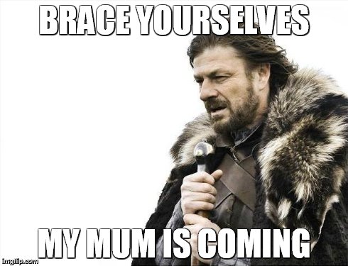 Brace Yourselves X is Coming | BRACE YOURSELVES MY MUM IS COMING | image tagged in memes,brace yourselves x is coming | made w/ Imgflip meme maker