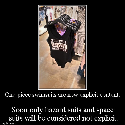 One-piece swimsuits are now explicit content. | Soon only hazard suits and space suits will be considered not explicit. | image tagged in funny,demotivationals | made w/ Imgflip demotivational maker