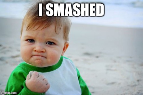 Success Kid Original | I SMASHED | image tagged in memes,success kid original | made w/ Imgflip meme maker