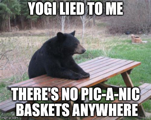 When your friend betrays your trust | YOGI LIED TO ME THERE'S NO PIC-A-NIC BASKETS ANYWHERE | image tagged in memes,bad luck bear | made w/ Imgflip meme maker