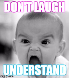 Angry Baby Meme | DON'T LAUGH UNDERSTAND | image tagged in memes,angry baby | made w/ Imgflip meme maker