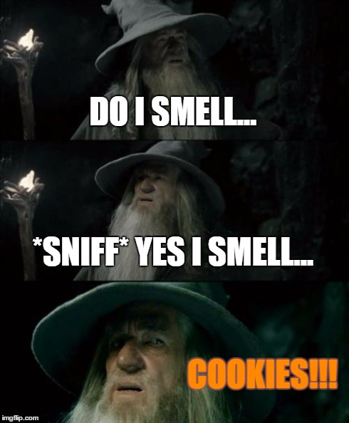 Cookies... | DO I SMELL... *SNIFF* YES I SMELL... COOKIES!!! | image tagged in memes,confused gandalf | made w/ Imgflip meme maker