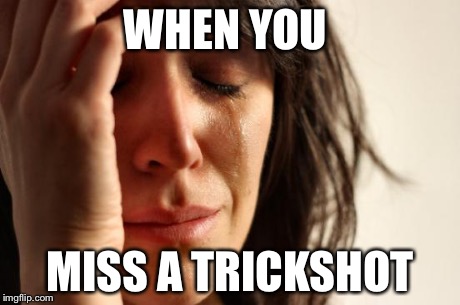 First World Problems | WHEN YOU MISS A TRICKSHOT | image tagged in memes,first world problems | made w/ Imgflip meme maker