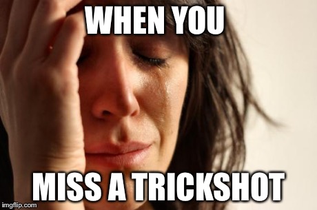 First World Problems | WHEN YOU MISS A TRICKSHOT | image tagged in memes,first world problems | made w/ Imgflip meme maker