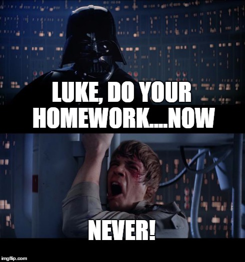 Star Wars No | LUKE, DO YOUR HOMEWORK....NOW NEVER! | image tagged in memes,star wars no | made w/ Imgflip meme maker
