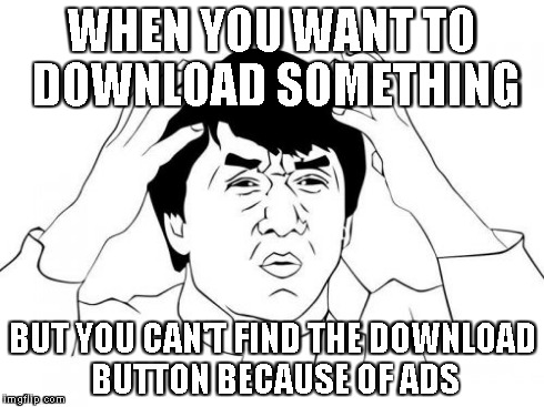 Jackie Chan WTF | WHEN YOU WANT TO DOWNLOAD SOMETHING BUT YOU CAN'T FIND THE DOWNLOAD BUTTON BECAUSE OF ADS | image tagged in memes,jackie chan wtf | made w/ Imgflip meme maker