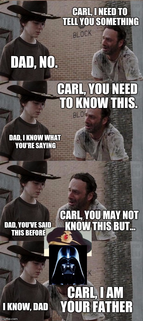 Rick Obvious Vader and Carl Long | CARL, I NEED TO TELL YOU SOMETHING DAD, NO. CARL, YOU NEED TO KNOW THIS. DAD, I KNOW WHAT YOU'RE SAYING CARL, YOU MAY NOT KNOW THIS BUT... D | image tagged in memes,rick and carl long,captain obvious,darth vader | made w/ Imgflip meme maker
