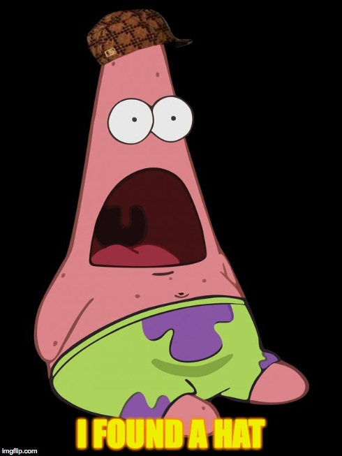 Shocked Patrick | I FOUND A HAT | image tagged in shocked patrick,scumbag | made w/ Imgflip meme maker