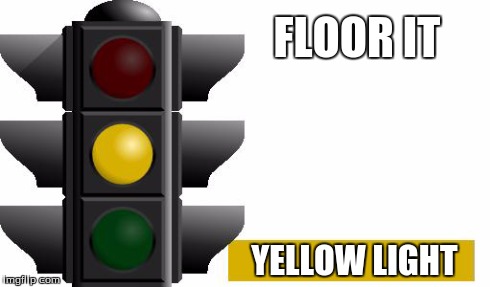 FLOOR IT YELLOW LIGHT | image tagged in entertainer28 | made w/ Imgflip meme maker