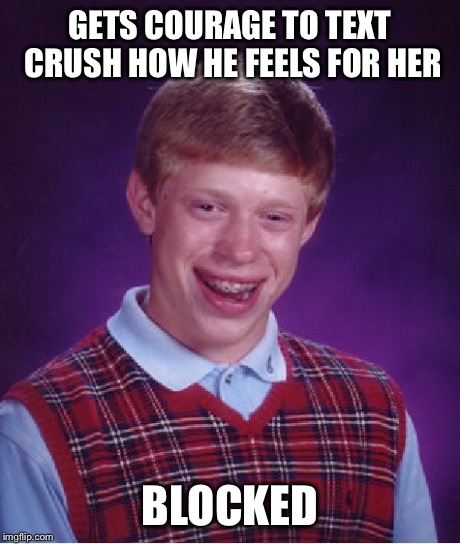 Bad Luck Brian Meme | GETS COURAGE TO TEXT CRUSH HOW HE FEELS FOR HER BLOCKED | image tagged in memes,bad luck brian | made w/ Imgflip meme maker