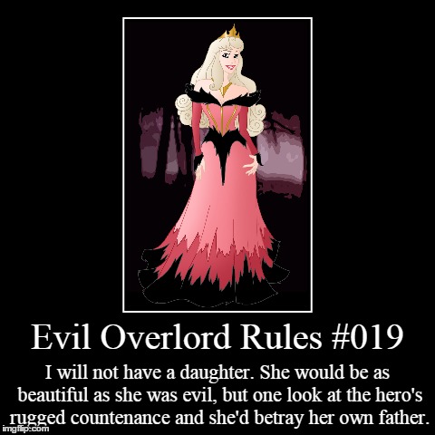 Rules 019 | Evil Overlord Rules #019 | I will not have a daughter. She would be as beautiful as she was evil, but one look at the hero's rugged countena | image tagged in funny,demotivationals,evil overlord rules | made w/ Imgflip demotivational maker