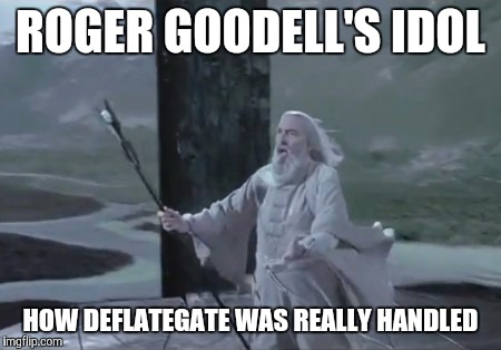 Roger Saruman Goodell | ROGER GOODELL'S IDOL HOW DEFLATEGATE WAS REALLY HANDLED | image tagged in deflategate | made w/ Imgflip meme maker