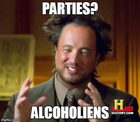Ancient Aliens | PARTIES? ALCOHOLIENS | image tagged in memes,ancient aliens | made w/ Imgflip meme maker