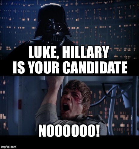 Star Wars No Meme | LUKE, HILLARY IS YOUR CANDIDATE NOOOOOO! | image tagged in memes,star wars no | made w/ Imgflip meme maker