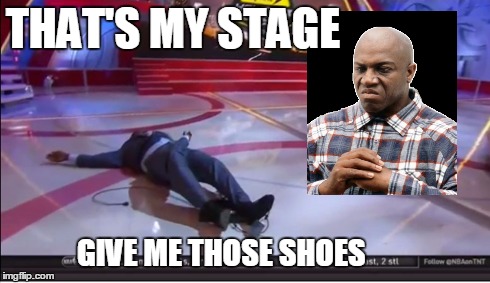 Shaq goes down  | THAT'S MY STAGE GIVE ME THOSE SHOES | image tagged in follow,shaq | made w/ Imgflip meme maker