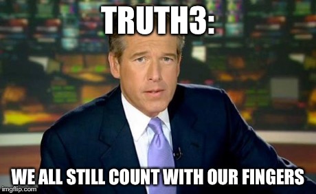 The truth teller | TRUTH3: WE ALL STILL COUNT WITH OUR FINGERS | image tagged in the truth teller | made w/ Imgflip meme maker
