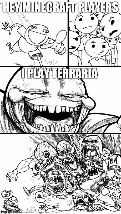 Hey Internet | HEY MINECRAFT PLAYERS I PLAY TERRARIA | image tagged in memes,hey internet | made w/ Imgflip meme maker