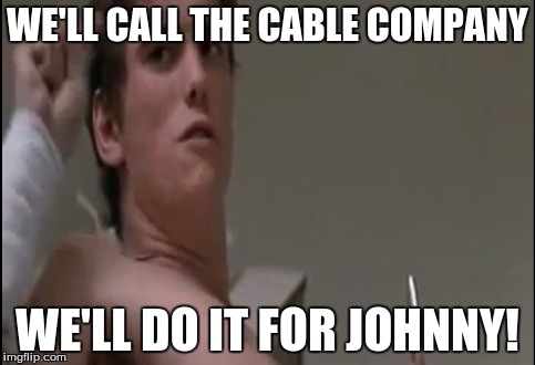 Let's Make This a Meme Where People Say They'll Do Something Difficult for Johnny | WE'LL CALL THE CABLE COMPANY WE'LL DO IT FOR JOHNNY! | image tagged in well do it for johnny,we'll do it for johnny,funny,outsiders | made w/ Imgflip meme maker