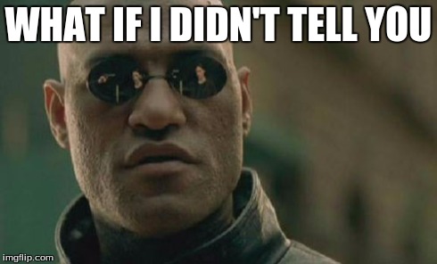 Matrix Morpheus | WHAT IF I DIDN'T TELL YOU | image tagged in memes,matrix morpheus | made w/ Imgflip meme maker