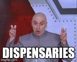 How to legally sell lots of marijuana | DISPENSARIES | image tagged in memes,dr evil laser | made w/ Imgflip meme maker