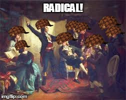 RADICAL! | image tagged in history,scumbag | made w/ Imgflip meme maker