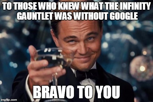Leonardo Dicaprio Cheers | TO THOSE WHO KNEW WHAT THE INFINITY GAUNTLET WAS WITHOUT GOOGLE BRAVO TO YOU | image tagged in memes,leonardo dicaprio cheers | made w/ Imgflip meme maker