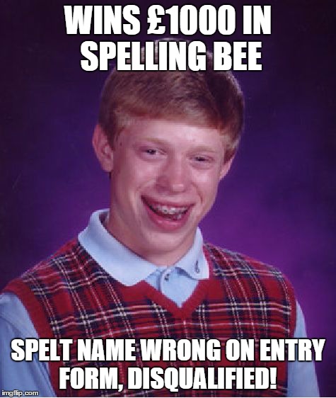Bad Luck Brian Meme | WINS £1000 IN SPELLING BEE SPELT NAME WRONG ON ENTRY FORM, DISQUALIFIED! | image tagged in memes,bad luck brian | made w/ Imgflip meme maker