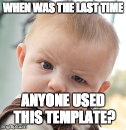 Skeptical Baby | WHEN WAS THE LAST TIME ANYONE USED THIS TEMPLATE? | image tagged in memes,skeptical baby | made w/ Imgflip meme maker