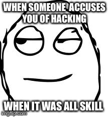 Smirk Rage Face | WHEN SOMEONE  ACCUSES YOU OF HACKING WHEN IT WAS ALL SKILL | image tagged in memes,smirk rage face | made w/ Imgflip meme maker