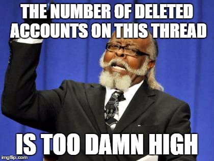 Too Damn High Meme | THE NUMBER OF DELETED ACCOUNTS ON THIS THREAD IS TOO DAMN HIGH | image tagged in memes,too damn high | made w/ Imgflip meme maker
