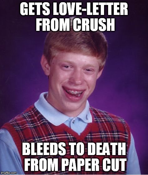 Bad Luck Brian | GETS LOVE-LETTER FROM CRUSH BLEEDS TO DEATH FROM PAPER CUT | image tagged in memes,bad luck brian | made w/ Imgflip meme maker