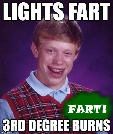 Bad Luck Brian | LIGHTS FART 3RD DEGREE BURNS | image tagged in memes,bad luck brian | made w/ Imgflip meme maker