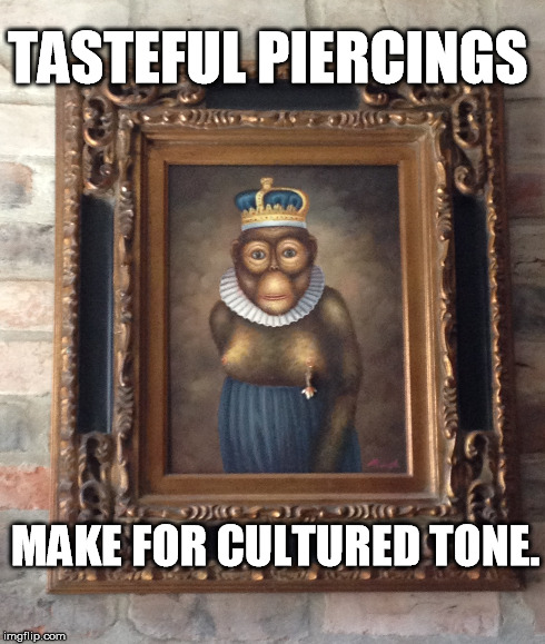 TASTEFUL PIERCINGS MAKE FOR CULTURED TONE. | made w/ Imgflip meme maker