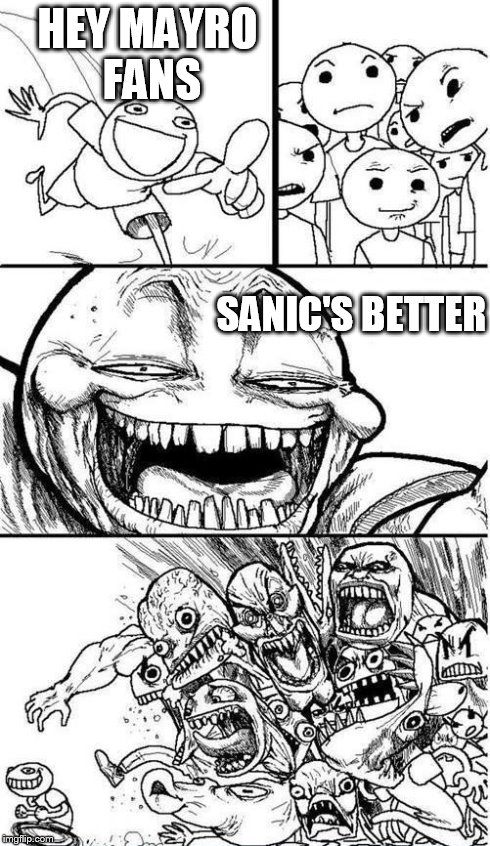  Trollbait / Nobody is Right | HEY MAYRO FANS SANIC'S BETTER | image tagged in  trollbait / nobody is right | made w/ Imgflip meme maker
