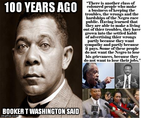 100 YEARS AGO BOOKER T WASHINGTON SAID | image tagged in morechange | made w/ Imgflip meme maker