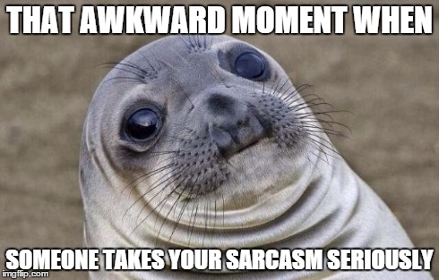 Awkward Moment Sealion | THAT AWKWARD MOMENT WHEN SOMEONE TAKES YOUR SARCASM SERIOUSLY | image tagged in memes,awkward moment sealion | made w/ Imgflip meme maker